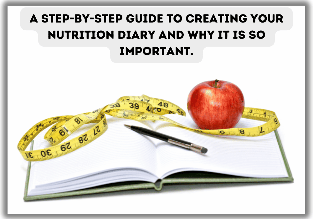 You are currently viewing A step-by-step guide to creating your nutrition diary and why it is so important.