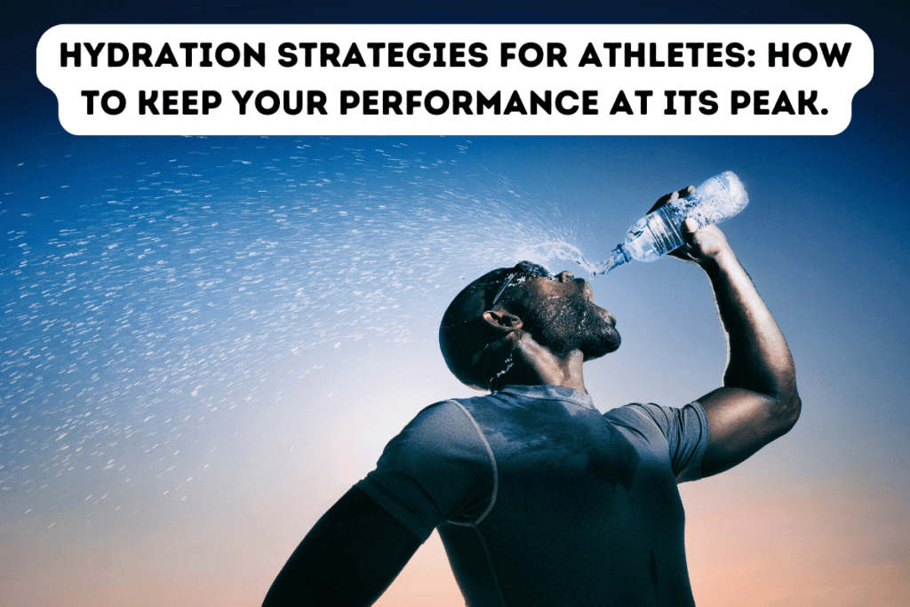 Hydration Strategies for athletes: How to Keep Your Performance at Its Peak.