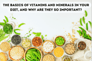 Read more about the article The basics of vitamins and minerals in your diet, and why are they so important?